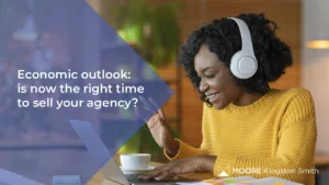 Webinar recording: Economic outlook – Is now the right time to sell your agency?